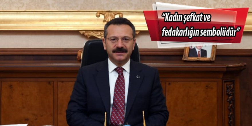 “Kadın şefkat ve fedakarlığın sembolüdür”