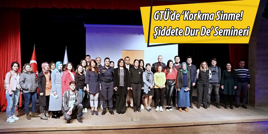 GTÜ’de ‘Korkma Sinme!  Şiddete Dur De’ Semineri