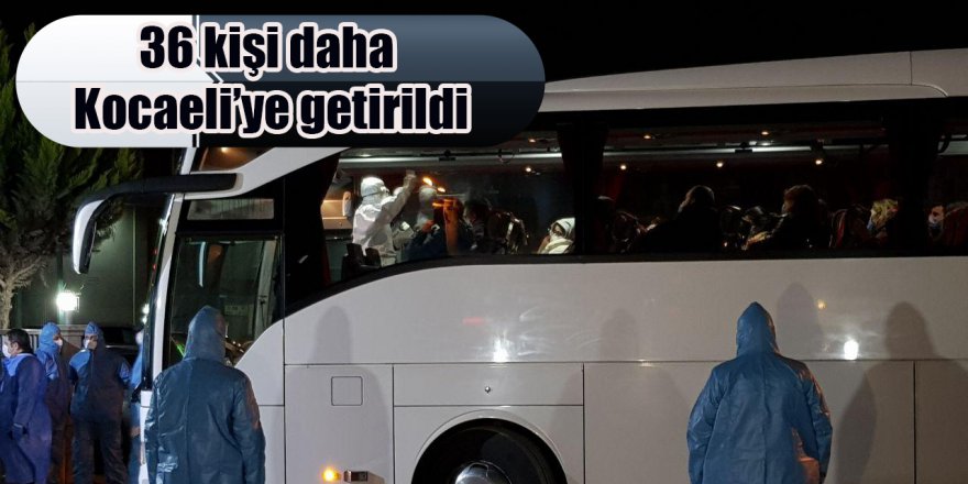 36 kişi daha Kocaeli’ye getirildi