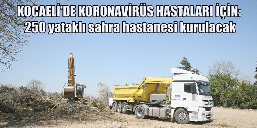 KOCAELİ'DE KORONAVİRÜS HASTALARI İÇİN: 250 yataklı sahra hastanesi kurulacak