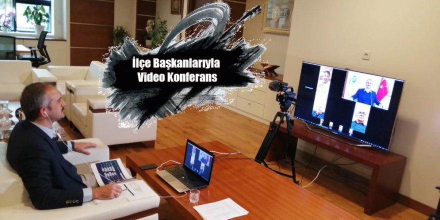 İlçe Başkanlarıyla Video Konferans﻿