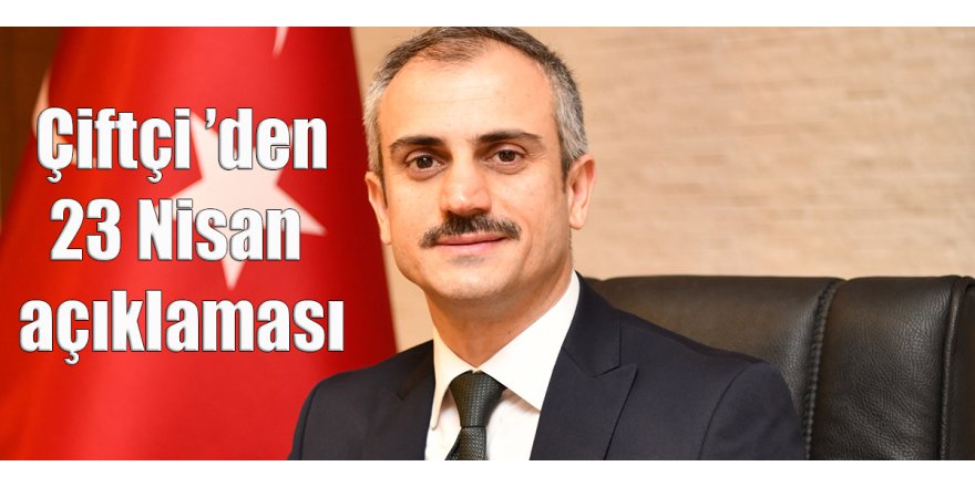 Çiftçi ’den 23 Nisan açıklaması