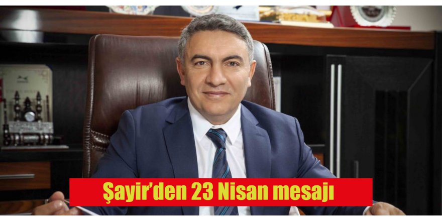 Şayir’den 23 Nisan mesajı