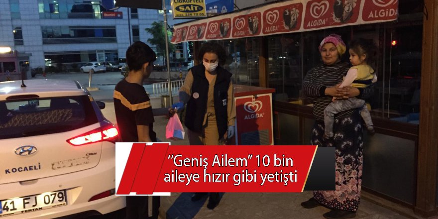 ‘’Geniş Ailem’’ 10 bin aileye hızır gibi yetişti