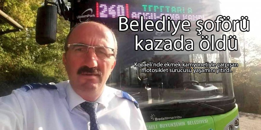 Belediye şoförü kazada öldü