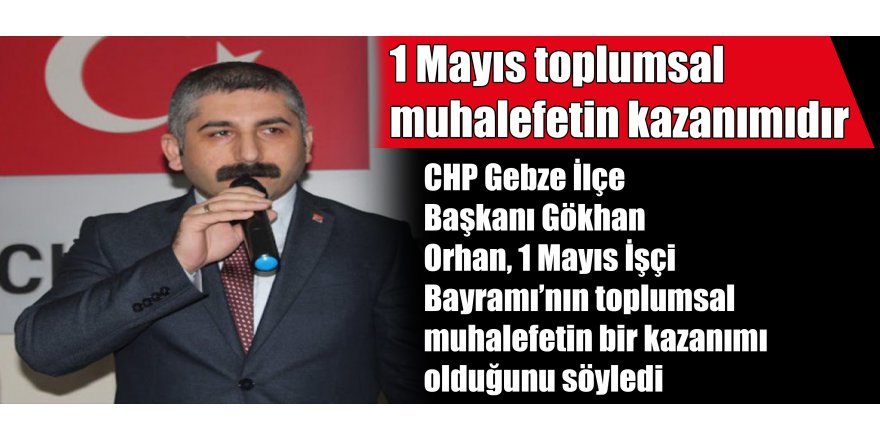 1 Mayıs toplumsal muhalefetin kazanımıdır