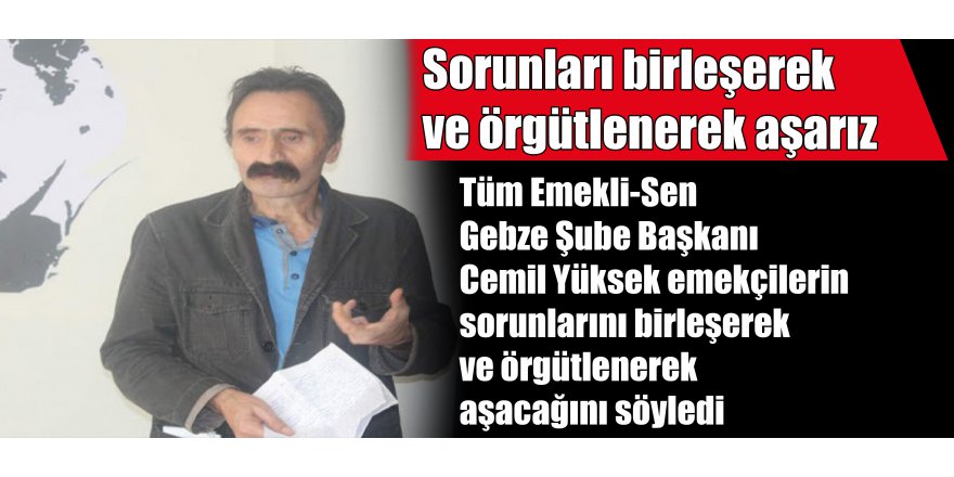 Sorunları birleşerek ve örgütlenerek aşarız