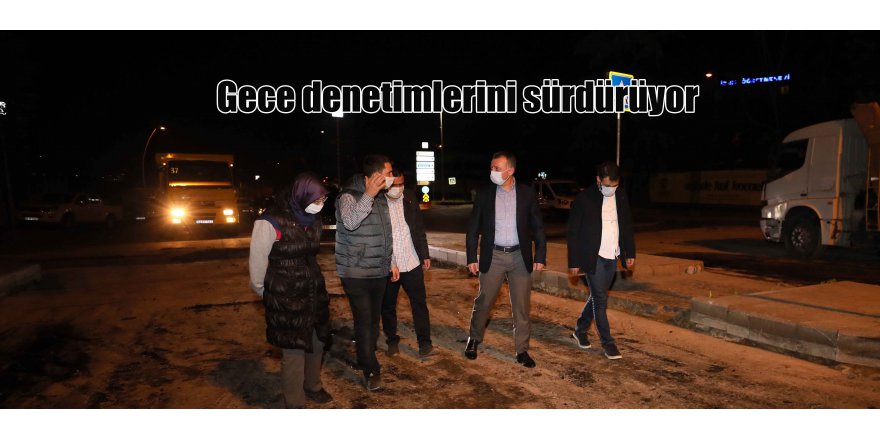 Gece denetimlerini sürdürüyor