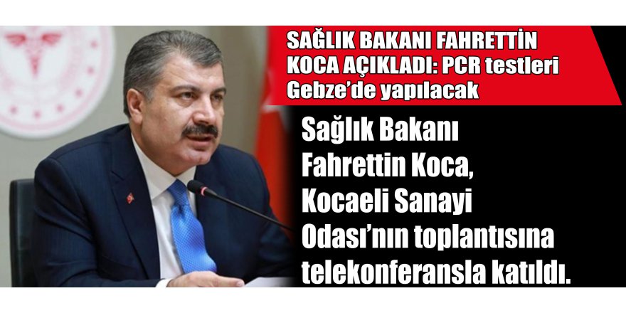 SAĞLIK BAKANI FAHRETTİN KOCA AÇIKLADI: PCR testleri Gebze’de yapılacak