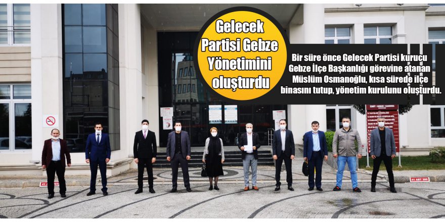 Gelecek Partisi Gebze Yönetimini oluşturdu