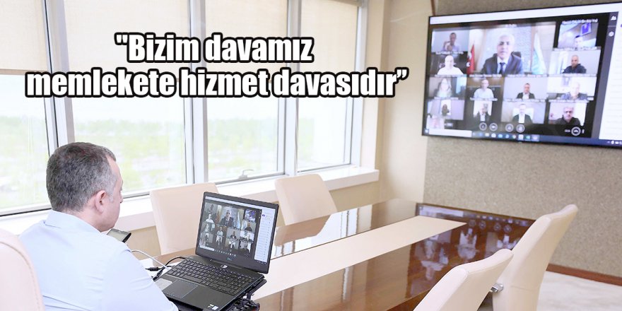 "Bizim davamız memlekete hizmet davasıdır’’