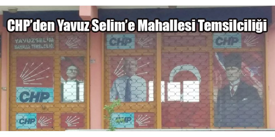 CHP’den Yavuz Selim’e Mahallesi Temsilciliği