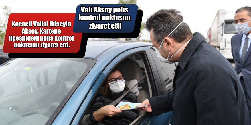 Vali Aksoy polis kontrol noktasını ziyaret etti