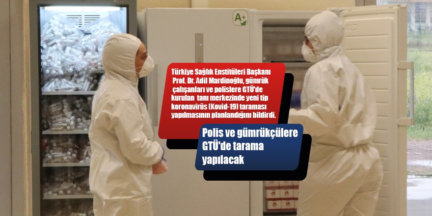 Polis ve gümrükçülere GTÜ'de tarama yapılacak