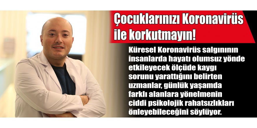 Çocuklarınızı Koronavirüs ile korkutmayın!