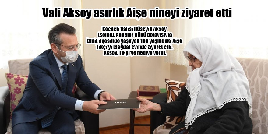 Vali Aksoy asırlık Aişe nineyi ziyaret etti