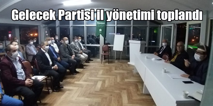 Gelecek Partisi il yönetimi toplandı