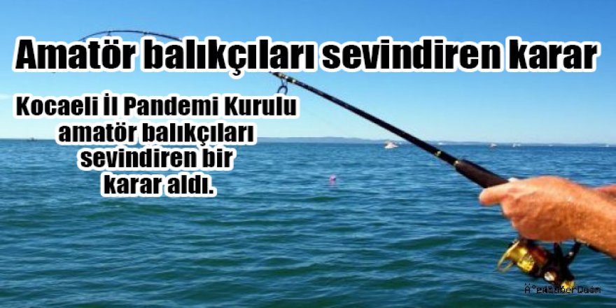 Amatör balıkçıları sevindiren karar