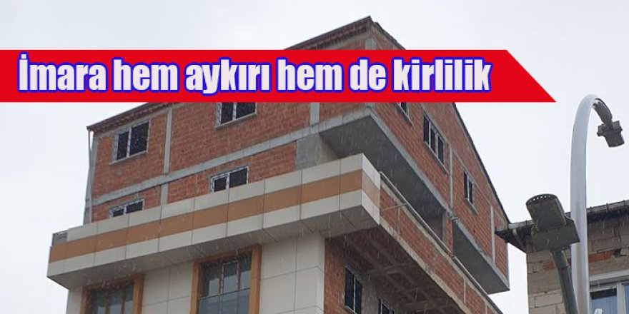 İmara hem aykırı hem de kirlilik