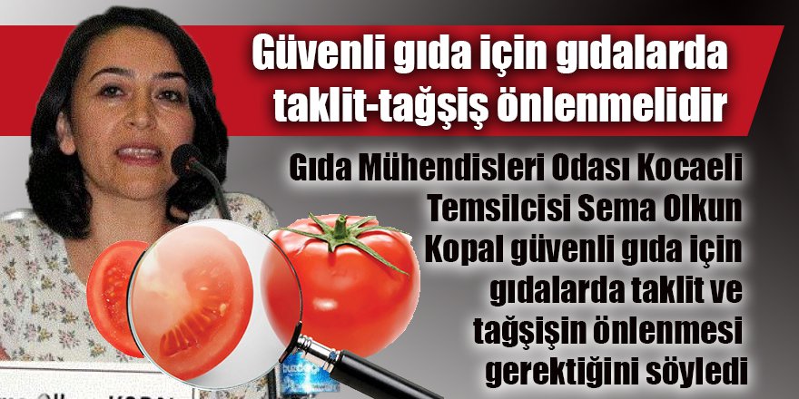 Güvenli gıda için gıdalarda taklit-tağşiş önlenmelidir