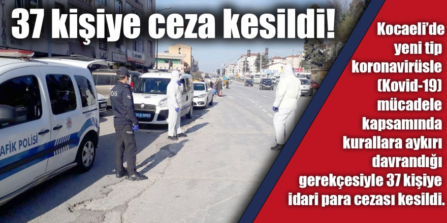 37 kişiye ceza kesildi!