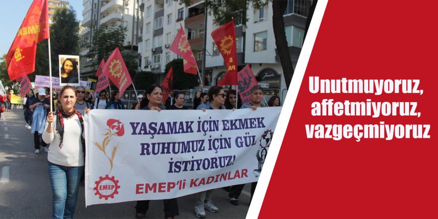 Unutmuyoruz, affetmiyoruz, vazgeçmiyoruz