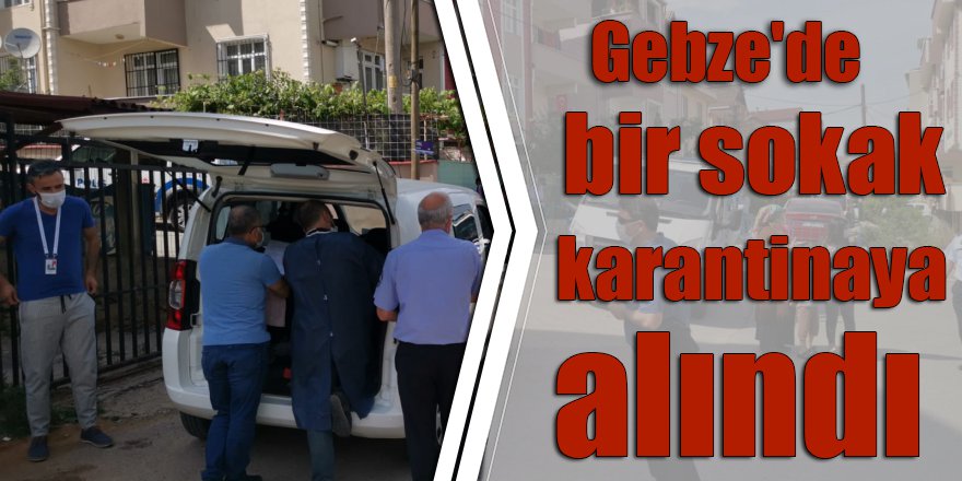 Gebze'de bir sokak karantinaya alındı