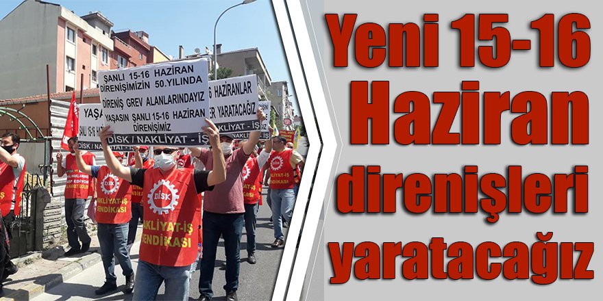 Yeni 15-16 Haziran direnişleri yaratacağız