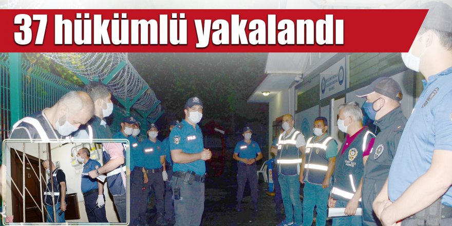 37 hükümlü yakalandı