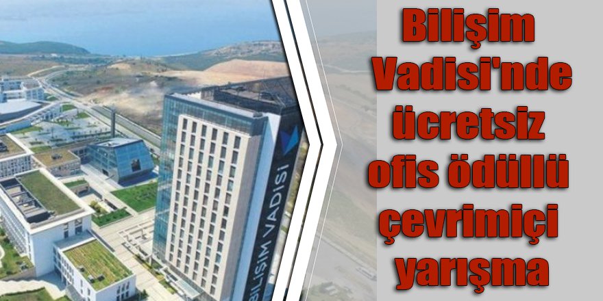 Bilişim Vadisi'nde ücretsiz ofis ödüllü çevrimiçi yarışma