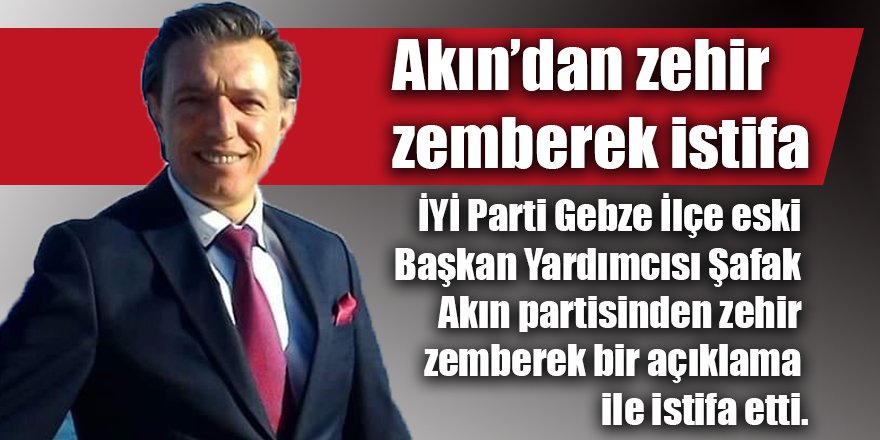 Akın’dan zehir zemberek istifa