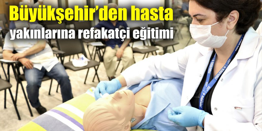 Büyükşehir’den hasta yakınlarına refakatçi eğitimi