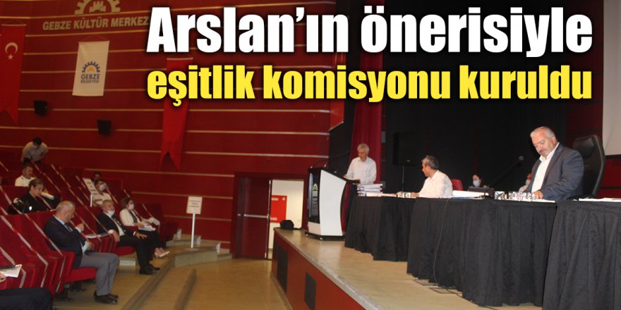 Arslan’ın önerisiyle eşitlik komisyonu kuruldu