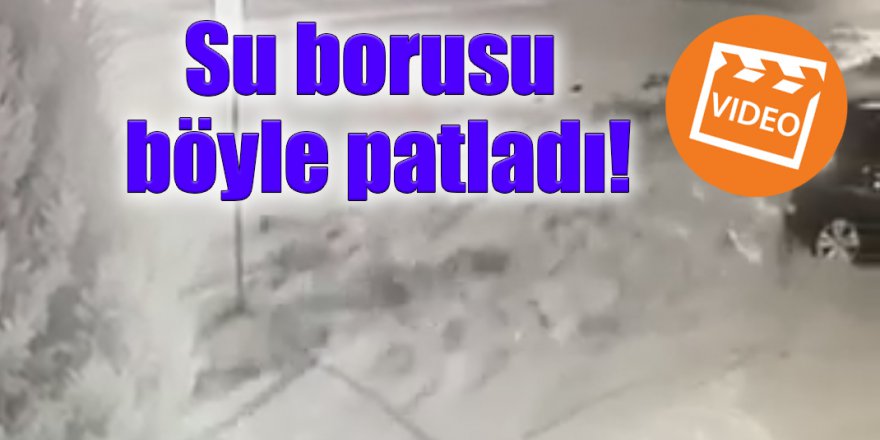 Su borusu böyle patladı!