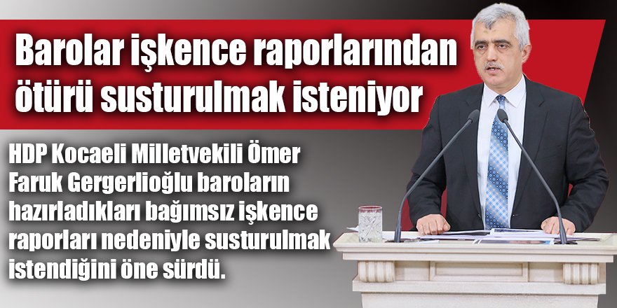 Barolar işkence raporlarından ötürü susturulmak isteniyor