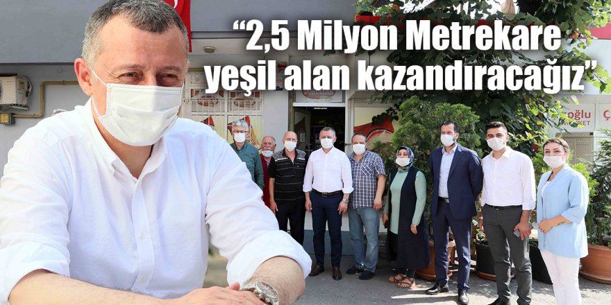 “2,5 Milyon Metrekare yeşil alan kazandıracağız”