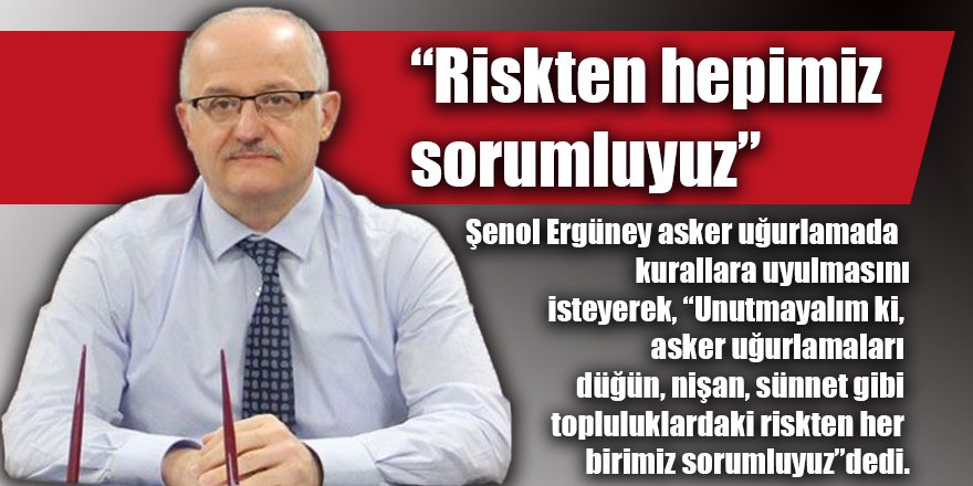 “Riskten hepimiz sorumluyuz”