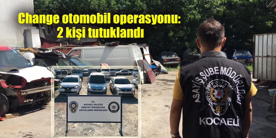 Change otomobil operasyonu: 2 kişi tutuklandı