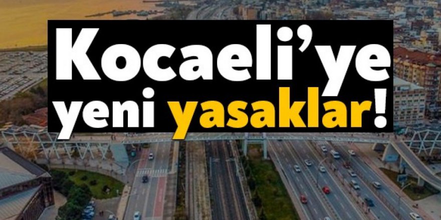 Kocaeli'de yeni yasaklar!