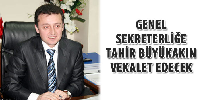 Büyükşehirde genel sekreterliğe Tahir Büyükakın vekâlet edecek