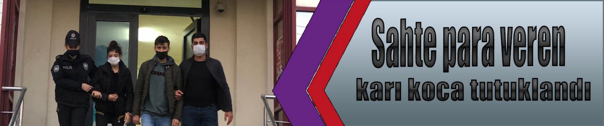 Sahte para veren karı koca tutuklandı
