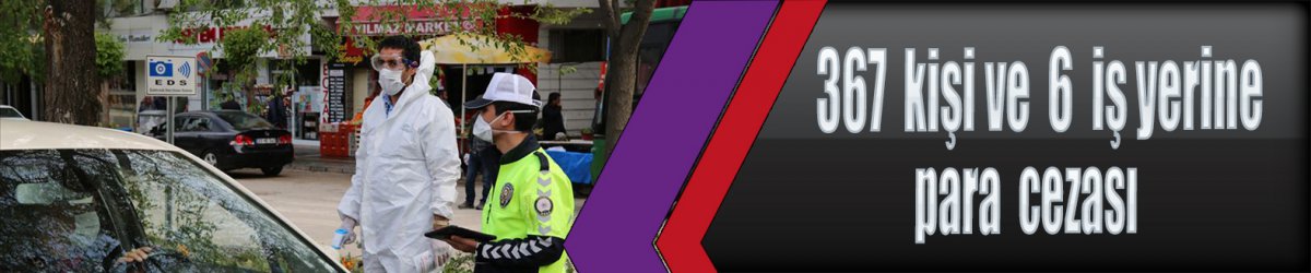 367 kişi ve 6 iş yerine para cezası