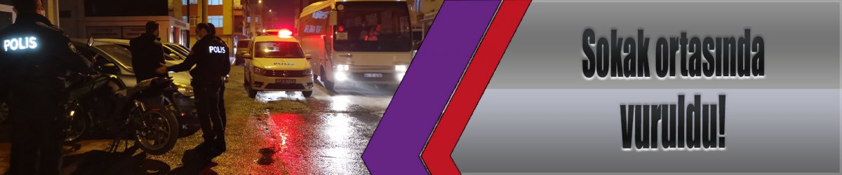 Sokak ortasında vuruldu!