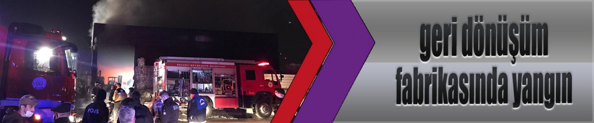 geri dönüşüm fabrikasında yangın