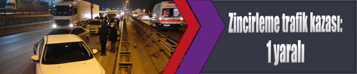 zincirleme trafik kazası: 1 yaralı
