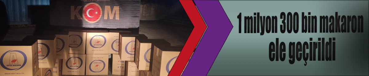 1 milyon 300 bin makaron ele geçirildi