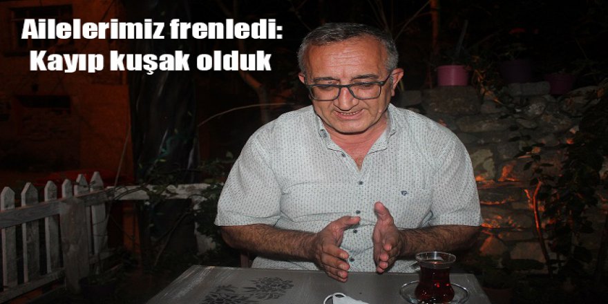 Ailelerimiz frenledi: Kayıp kuşak olduk