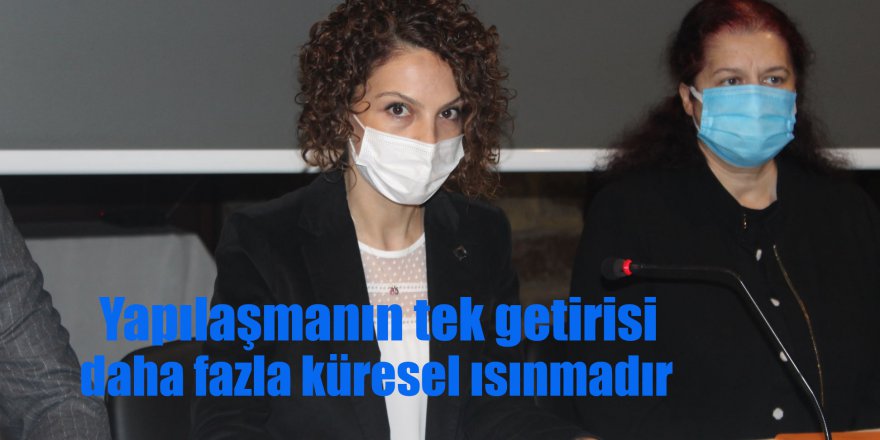 Yapılaşmanın tek getirisi  daha fazla küresel ısınmadır