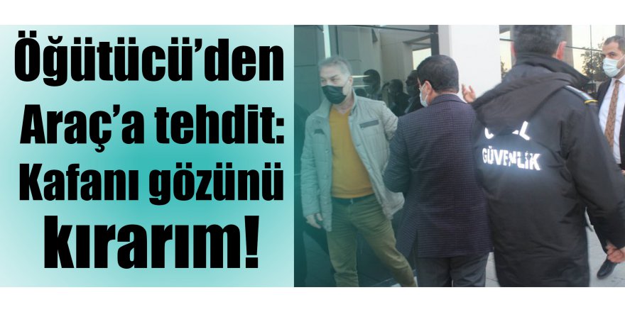 Öğütücü’den Araç’a tehdit: Kafanı gözünü kırarım!