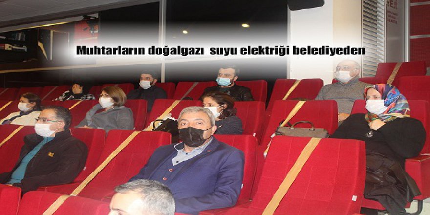 Muhtarların doğalgazı  suyu elektriği belediyeden